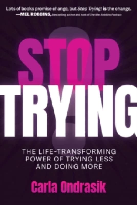 Stop Trying! : The Life-Transforming Power of Trying Less and Doing More Paperback / softback