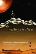 walking the clouds an anthology of indigenous science fiction