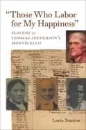 those who labor for my happiness slavery at thomas jeffersons monticello