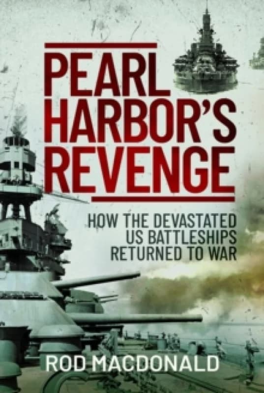 Pearl Harbor's Revenge : How the Devastated U.S. Battleships Returned to War Hardback
