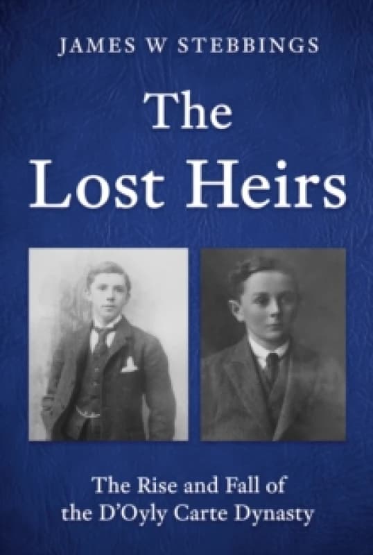 The Lost Heirs : The Rise and Fall of the DOyly Carte Dynasty Hardback