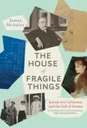 house of fragile things a history of jewish art collectors in france 1870