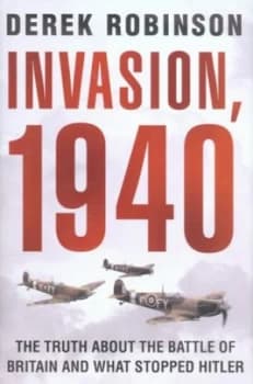 Invasion 1940 by Derek Robinson Hardback