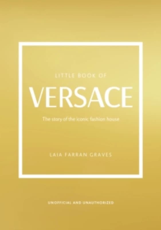 Little Book of Versace : The Story of the Iconic Fashion House Hardback