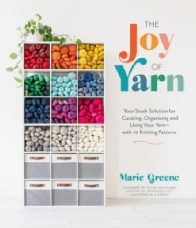 The Joy of Yarn : Your Stash Solution for Curating, Organizing and Using Your Yarnwith 10 Knitting Patterns Paperback / softback