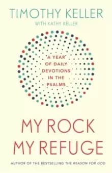 My Rock; My Refuge : A Year of Daily Devotions in the Psalms (US title: The Songs of Jesus)