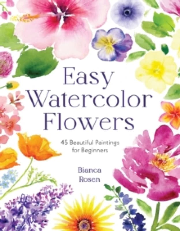 Easy Watercolor Flowers : 45 Beautiful Paintings for Beginners Paperback / softback