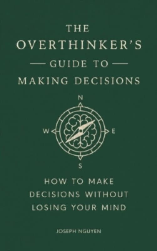 The Overthinker's Guide to Making Decisions : How to Make Decisions without Losing Your Mind Hardback