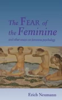 The Fear of the Feminine : And Other Essays on Feminine Psychology