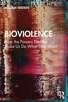 BioviolenceHow the Powers That Be Make Us Do What They Want