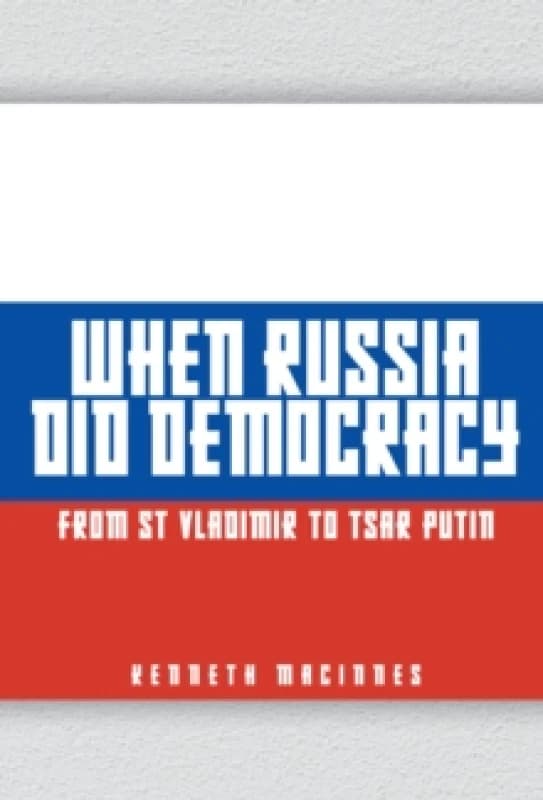 When Russia Did Democracy : From St Vladimir to Tsar Putin Hardback