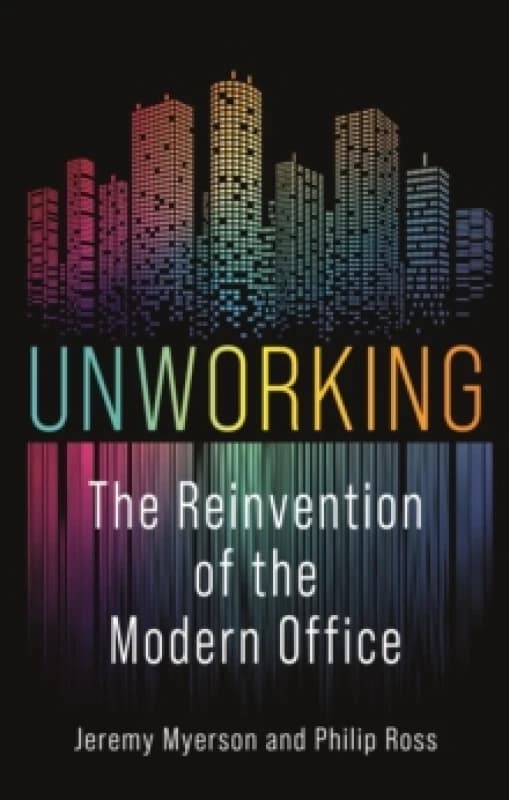Unworking : The Reinvention of the Modern Office Hardback