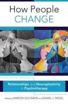 How People Change : Relationships and Neuroplasticity in Psychotherapy