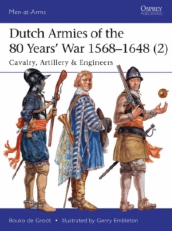 Dutch Armies of the 80 Years War 15681648 (2) : Cavalry, Artillery & Engineers Paperback / softback