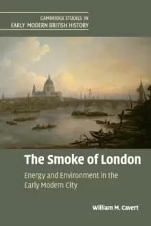 The Smoke of London : Energy and Environment in the Early Modern City