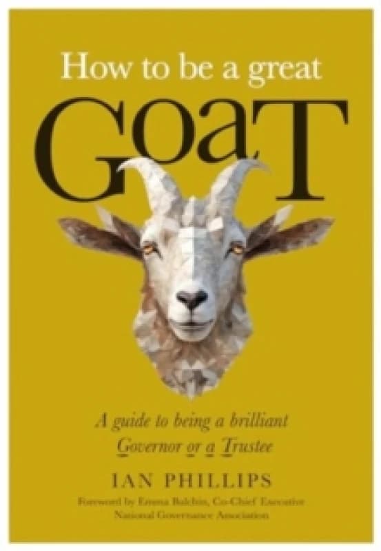 How to be a great GOAT : A guide to being a brilliant Governor or a Trustee Paperback / softback