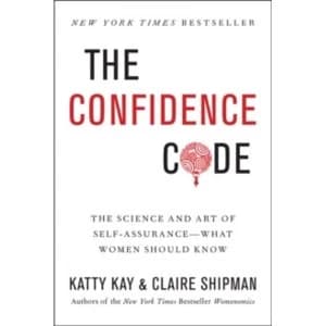 The Confidence Code : The Science and Art of Self-Assurance---What Women Should Know