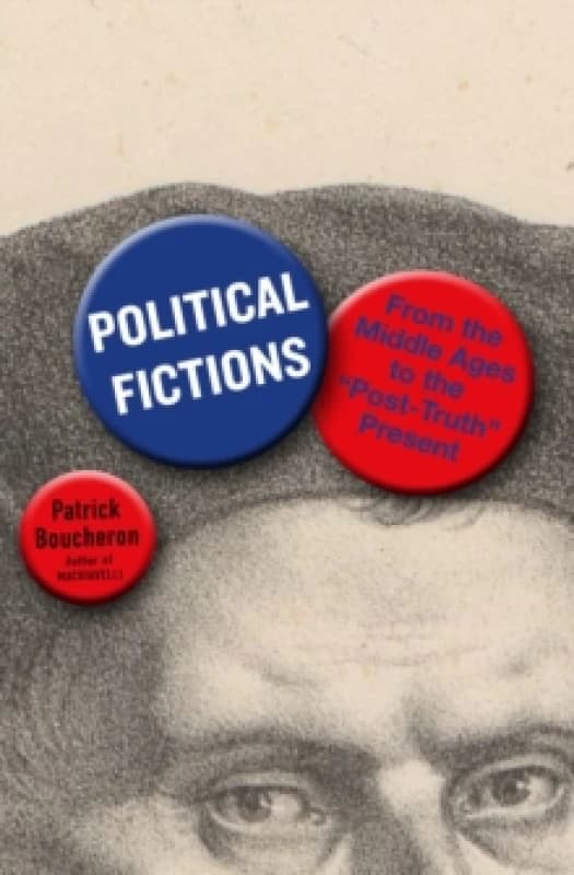 Political Fictions : From the Middle Ages to the 'Post-Truth' Present Paperback / softback