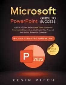 Microsoft PowerPoint Guide for Success : Learn in a Guided Way to Create, Edit & Format Your Presentations Documents to Visual Explain Your Projects &