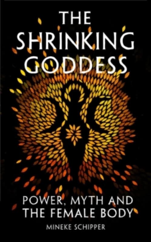 The Shrinking Goddess : Power, Myth and the Female Body Hardback