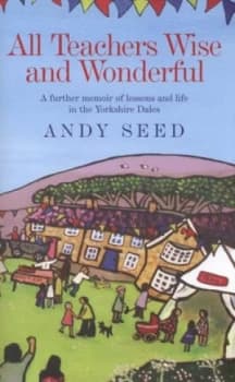 All Teachers Wise and Wonderful by Andy Seed Hardback