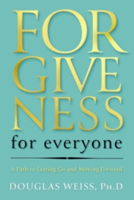 Forgiveness for Everyone : A Path to Letting Go and Moving Forward Hardback