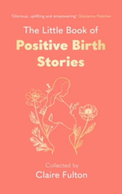 The Little Book of Positive Birth Stories. Hardback. By Claire Fulton Books