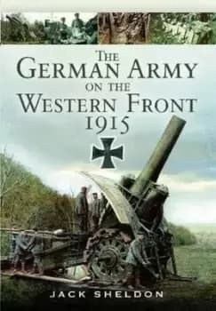 The German Army on the Western Front 1915 by Jack Sheldon