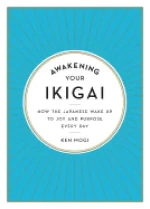 awakening your ikigai how the japanese wake up to joy and purpose every day