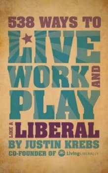 538 Ways to Live Work and Play like a Liberal by Justin Krebs Book