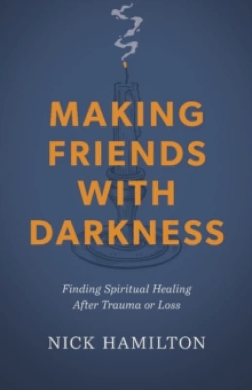 Making Friends With Darkness : Finding Spiritual Healing After Trauma or Loss Paperback