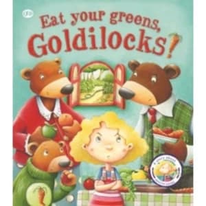 Fairy Tales Gone Wrong: Eat Your Greens, Goldilocks : A Story About Eating Healthily