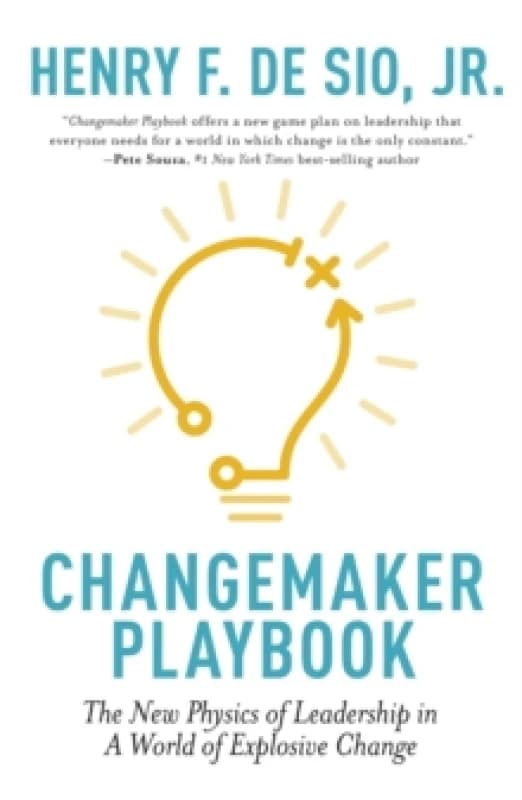 Changemaker Playbook : The New Physics of Leadership in a World of Explosive Change Paperback / softback