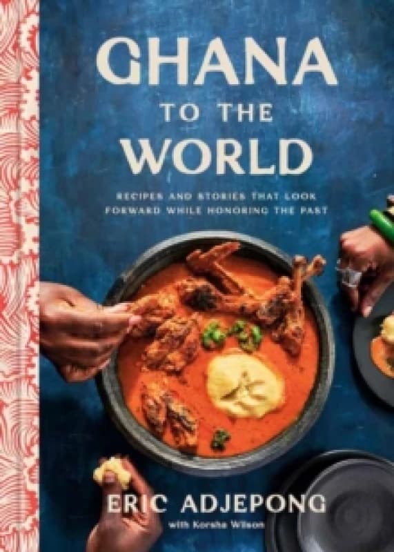 Ghana to the World : Recipes and Stories That Look Forward While Honoring the Past Hardback
