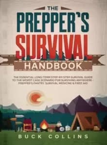The Prepper's Survival Handbook : The Essential Long-Term Step-By-Step Survival Guide to the Worst Case Scenario for Surviving Anywhere - Prepper's Pa
