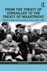 From the Treaty of Versailles to the Treaty of Maastricht Conflict Carnage And Cooperation In Europe 1918 - 1993