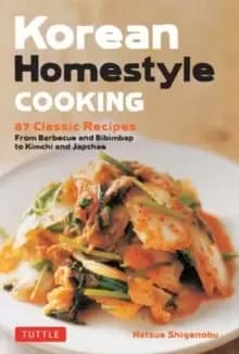 Korean Homestyle Cooking : 89 Classic Recipes - From Barbecue and Bibimbap to Kimchi and Japchae