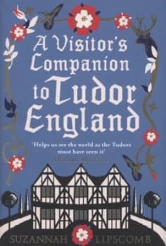 A Visitors Companion to Tudor England by Suzannah Lipscomb Hardback