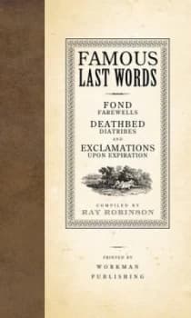 Famous Last Words Fond Farewells Deathbed Diatribes and Exclamations upon Expiration by Ray Robinson Hardback