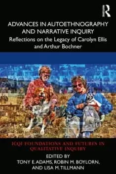 Advances in Autoethnography and Narrative InquiryReflections on the Legacy of Carolyn Ellis and Arthur Bochner