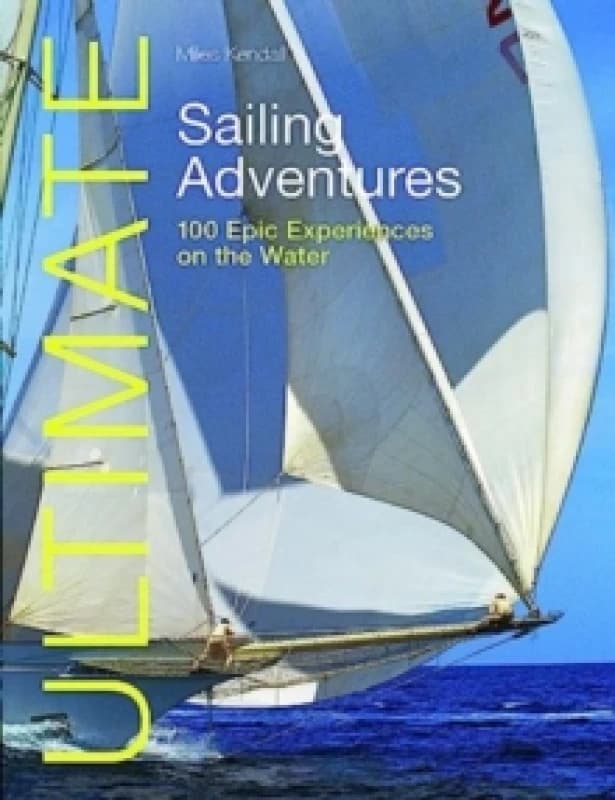 Ultimate Sailing Adventures : 100 Epic Experiences on the Water Paperback / softback