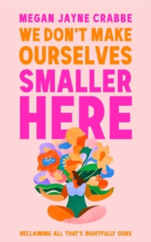 We Don't Make Ourselves Smaller Here : The empowering new book from bestselling author of Body Positive Power Hardback
