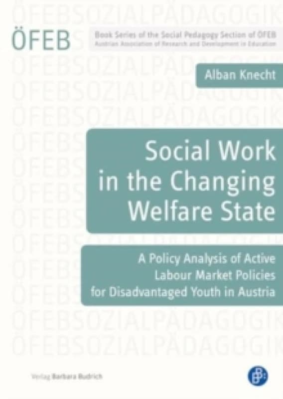 Social Work in the Changing Welfare State : A Policy Analysis of Active Labour Market Policies for Disadvantaged Youth in Austria Paperback / softback
