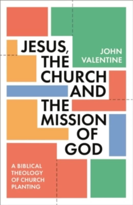 Jesus, the Church and the Mission of God : A Biblical Theology of Church Planting Paperback / softback