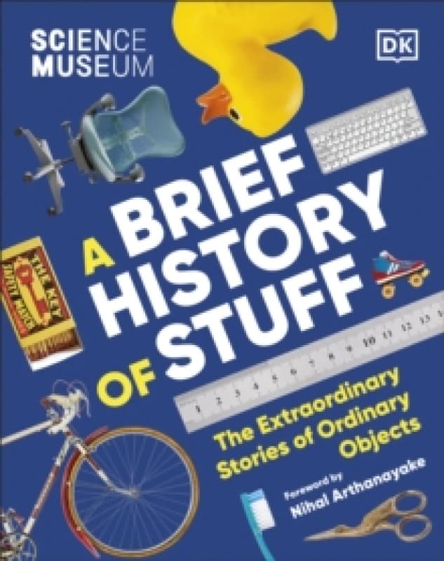 The Science Museum A Brief History of Stuff : The Extraordinary Stories of Ordinary Objects Hardback