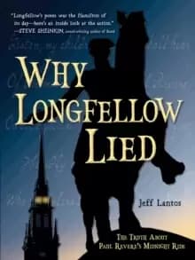 Why Longfellow Lied : The Truth About Paul Revere's Midnight Ride