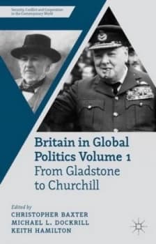 Britain in Global Politics. Volume 1 from Gladstone to Churchill by C. Baxter Hardback