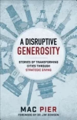 disruptive generosity stories of transforming cities through strategic givi