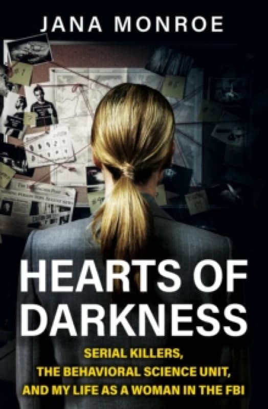 Hearts of Darkness : Serial Killers, the Behavioral Science Unit, and My Life as a Woman in the FBI Paperback / softback