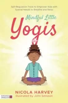 Mindful Little Yogis : Self-Regulation Tools to Empower Kids with Special Needs to Breathe and Relax